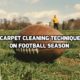 3 Essential Carpet Cleaning Techniques during the Football Season