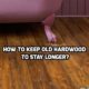 Care Tips for Older Hardwood Floors to Help Them Stay Beautiful Longer
