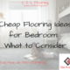Cheap Flooring Ideas for Bedroom: What to Consider?