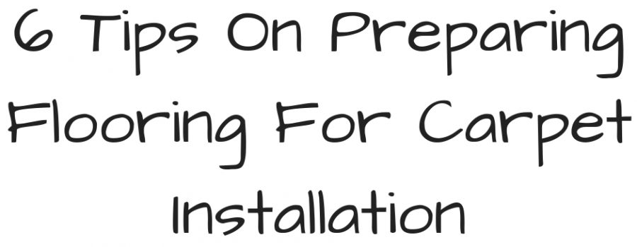 6 Tips On Preparing Flooring For Carpet Installation