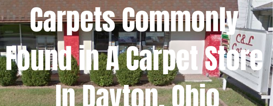Different Types of Carpets Commonly Found in A Carpet Store In Dayton, Ohio