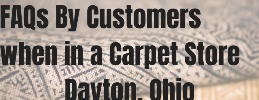 FAQs By Customers When In A Carpet Store in Dayton, Ohio