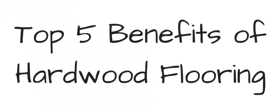 Top 5 Benefits of Hardwood Flooring