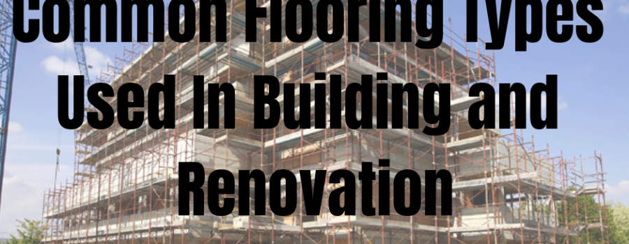Common Flooring Types Used In Building and Renovation