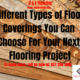 Different Types of Floor Coverings You Can Choose For Your Next Flooring Project