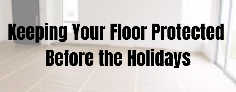 Keeping Your Floor Protected Before the Holidays