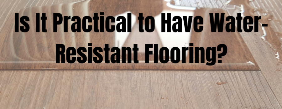 Is It Practical to Have Water-Resistant Flooring?